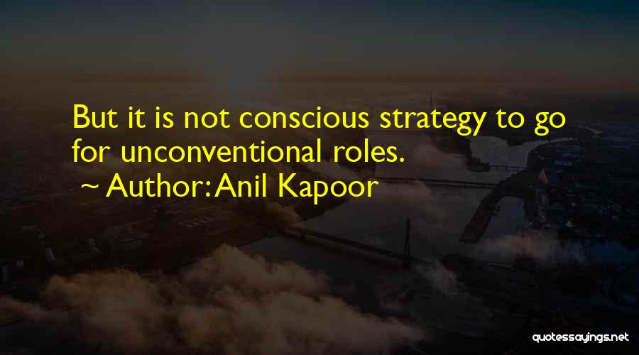 Anil Kapoor Quotes: But It Is Not Conscious Strategy To Go For Unconventional Roles.