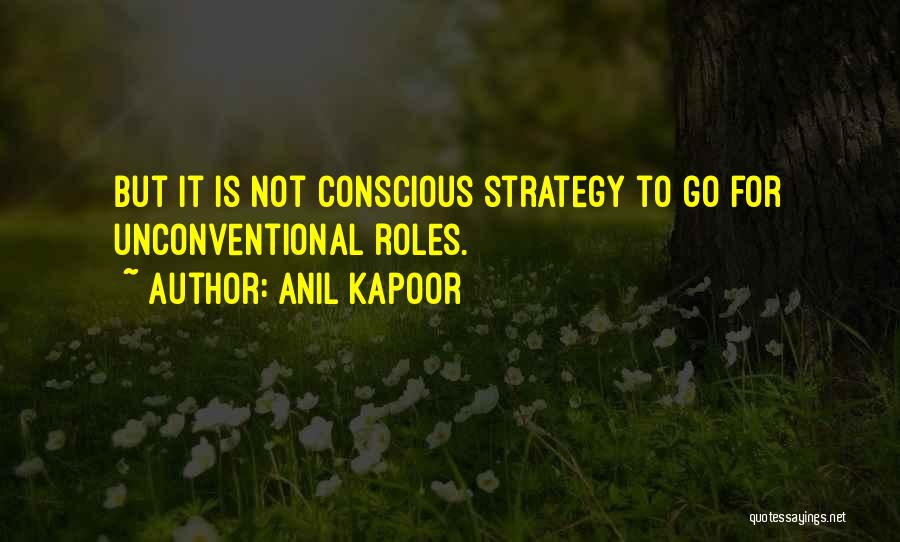 Anil Kapoor Quotes: But It Is Not Conscious Strategy To Go For Unconventional Roles.