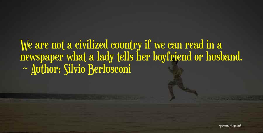 Silvio Berlusconi Quotes: We Are Not A Civilized Country If We Can Read In A Newspaper What A Lady Tells Her Boyfriend Or