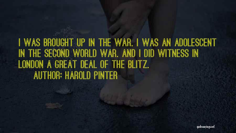 Harold Pinter Quotes: I Was Brought Up In The War. I Was An Adolescent In The Second World War. And I Did Witness