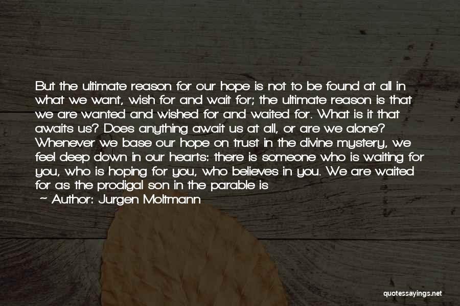 Jurgen Moltmann Quotes: But The Ultimate Reason For Our Hope Is Not To Be Found At All In What We Want, Wish For