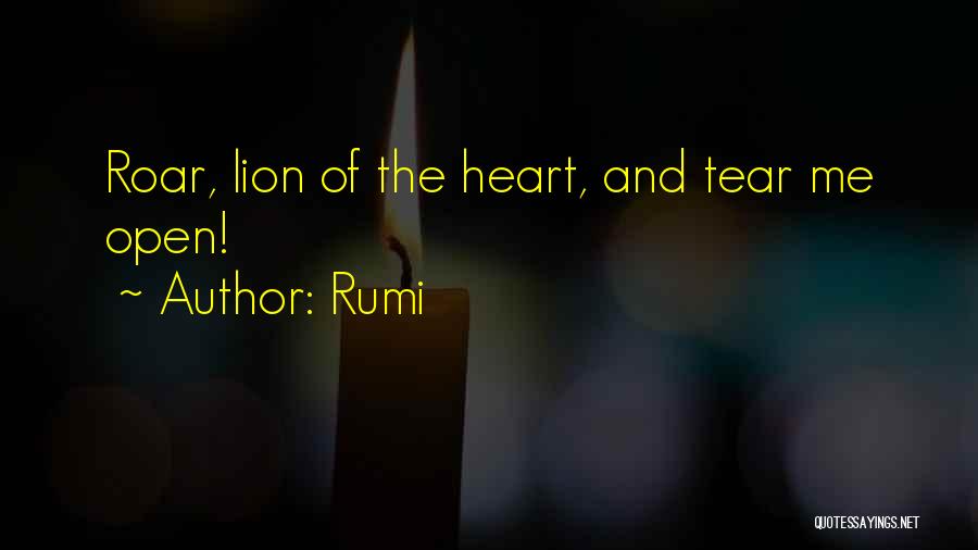 Rumi Quotes: Roar, Lion Of The Heart, And Tear Me Open!