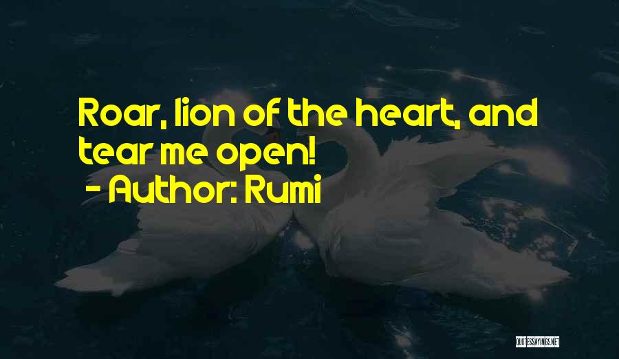 Rumi Quotes: Roar, Lion Of The Heart, And Tear Me Open!