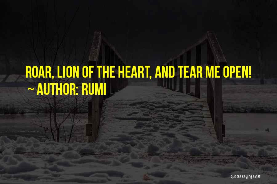Rumi Quotes: Roar, Lion Of The Heart, And Tear Me Open!