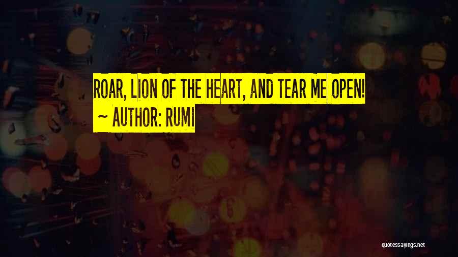 Rumi Quotes: Roar, Lion Of The Heart, And Tear Me Open!