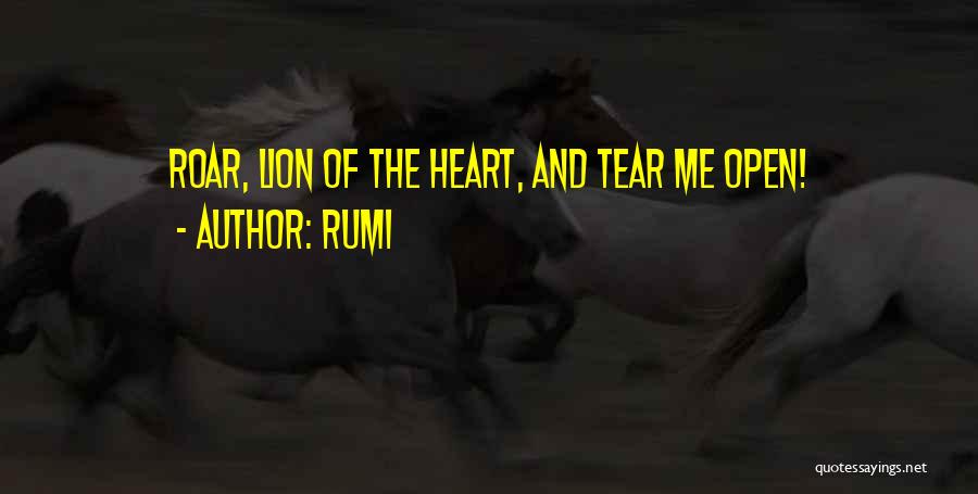 Rumi Quotes: Roar, Lion Of The Heart, And Tear Me Open!