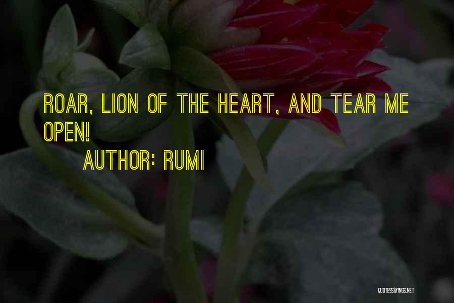 Rumi Quotes: Roar, Lion Of The Heart, And Tear Me Open!