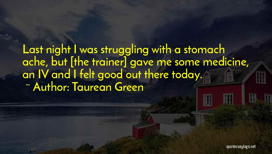Taurean Green Quotes: Last Night I Was Struggling With A Stomach Ache, But [the Trainer] Gave Me Some Medicine, An Iv And I