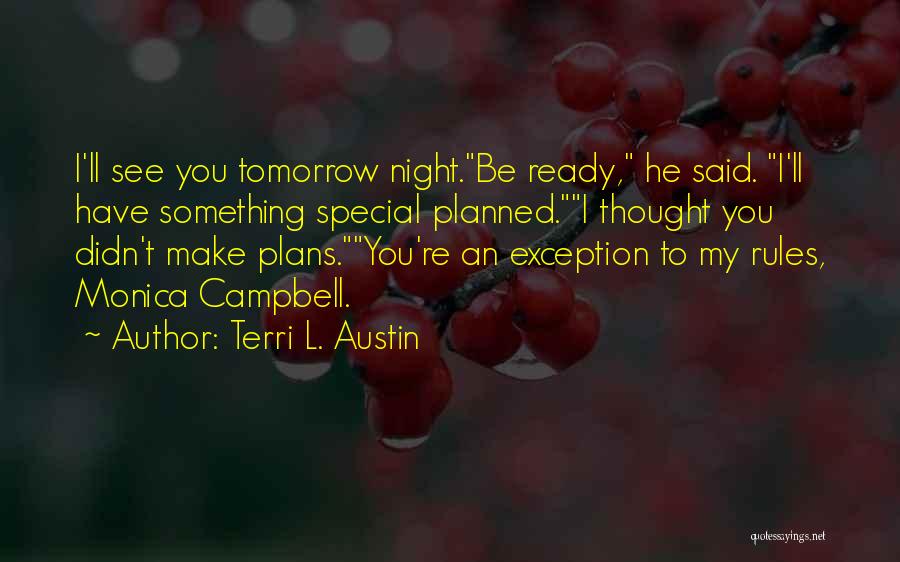 Terri L. Austin Quotes: I'll See You Tomorrow Night.be Ready, He Said. I'll Have Something Special Planned.i Thought You Didn't Make Plans.you're An Exception