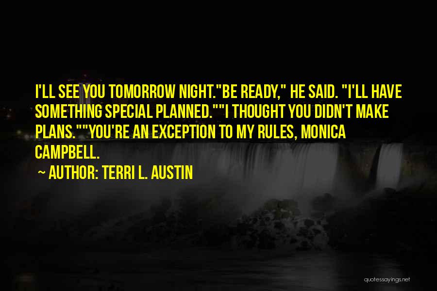 Terri L. Austin Quotes: I'll See You Tomorrow Night.be Ready, He Said. I'll Have Something Special Planned.i Thought You Didn't Make Plans.you're An Exception