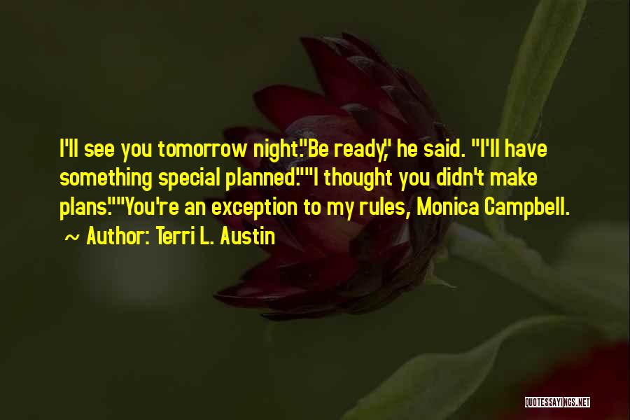 Terri L. Austin Quotes: I'll See You Tomorrow Night.be Ready, He Said. I'll Have Something Special Planned.i Thought You Didn't Make Plans.you're An Exception