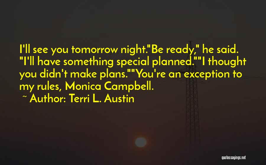 Terri L. Austin Quotes: I'll See You Tomorrow Night.be Ready, He Said. I'll Have Something Special Planned.i Thought You Didn't Make Plans.you're An Exception