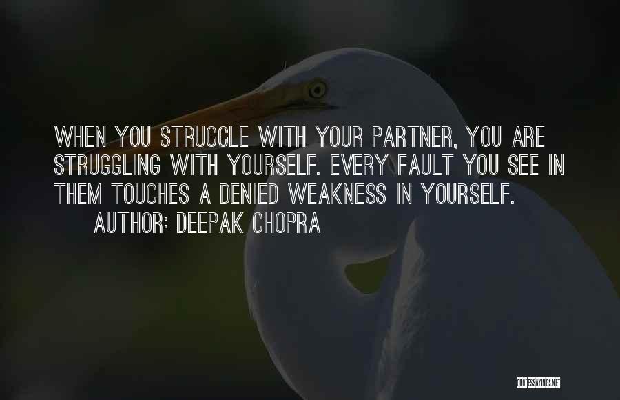 Deepak Chopra Quotes: When You Struggle With Your Partner, You Are Struggling With Yourself. Every Fault You See In Them Touches A Denied