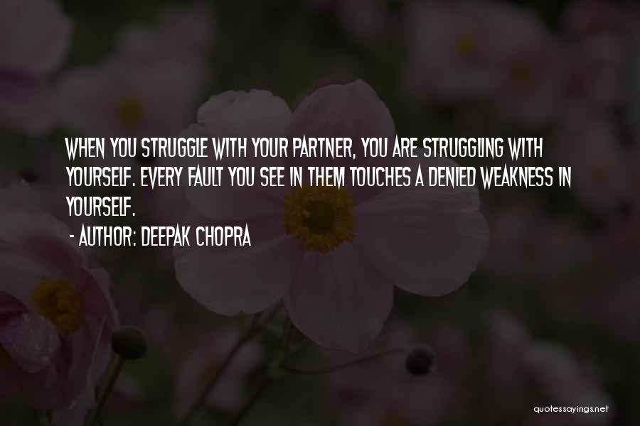 Deepak Chopra Quotes: When You Struggle With Your Partner, You Are Struggling With Yourself. Every Fault You See In Them Touches A Denied