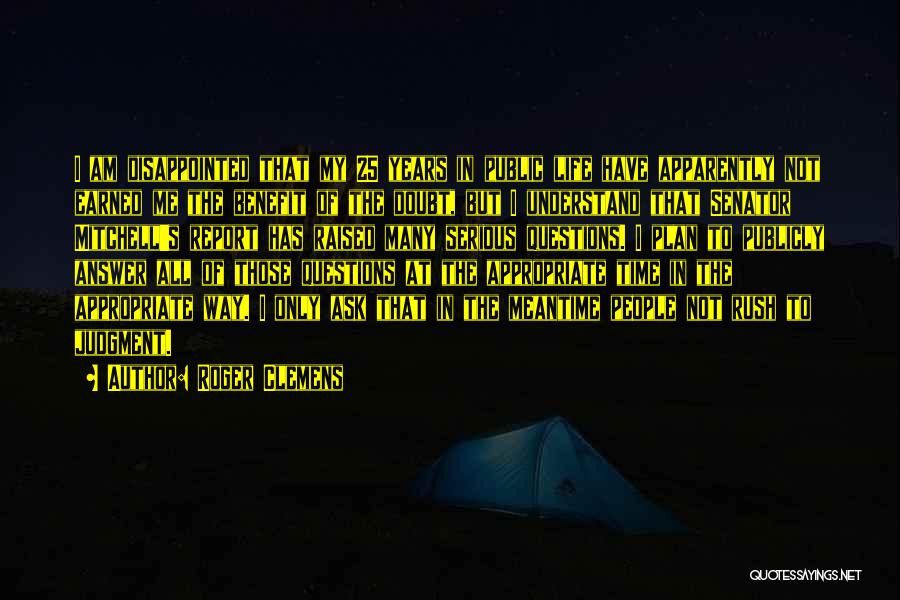 Roger Clemens Quotes: I Am Disappointed That My 25 Years In Public Life Have Apparently Not Earned Me The Benefit Of The Doubt,