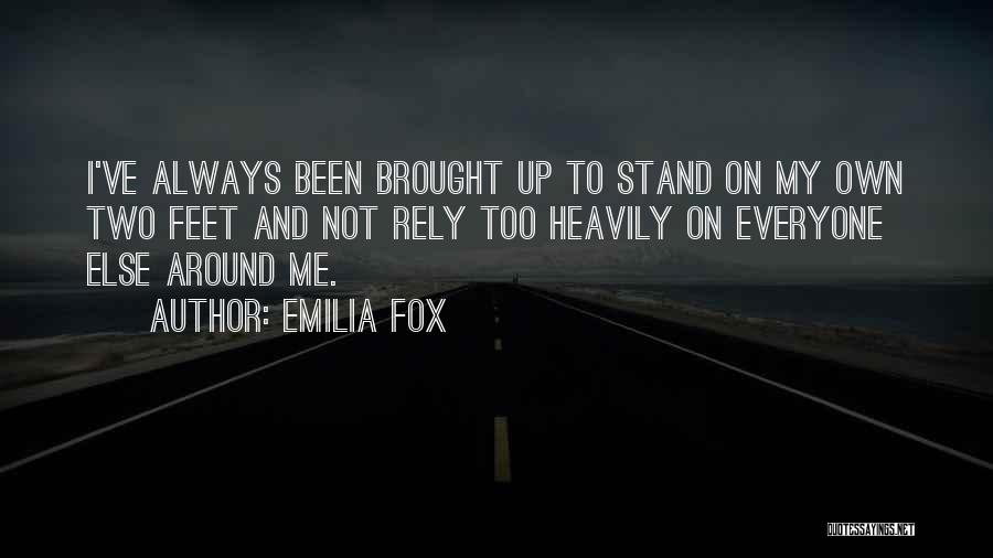 Emilia Fox Quotes: I've Always Been Brought Up To Stand On My Own Two Feet And Not Rely Too Heavily On Everyone Else