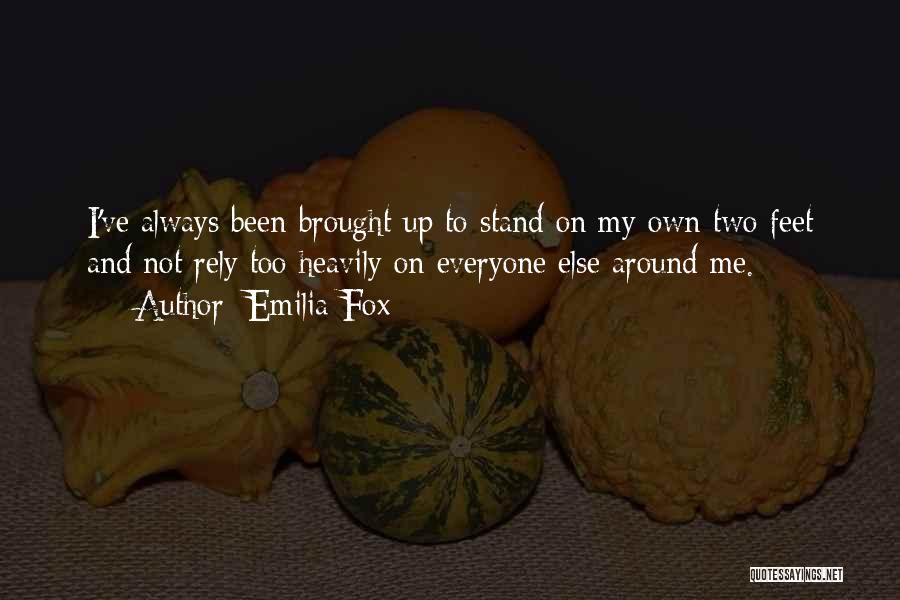 Emilia Fox Quotes: I've Always Been Brought Up To Stand On My Own Two Feet And Not Rely Too Heavily On Everyone Else