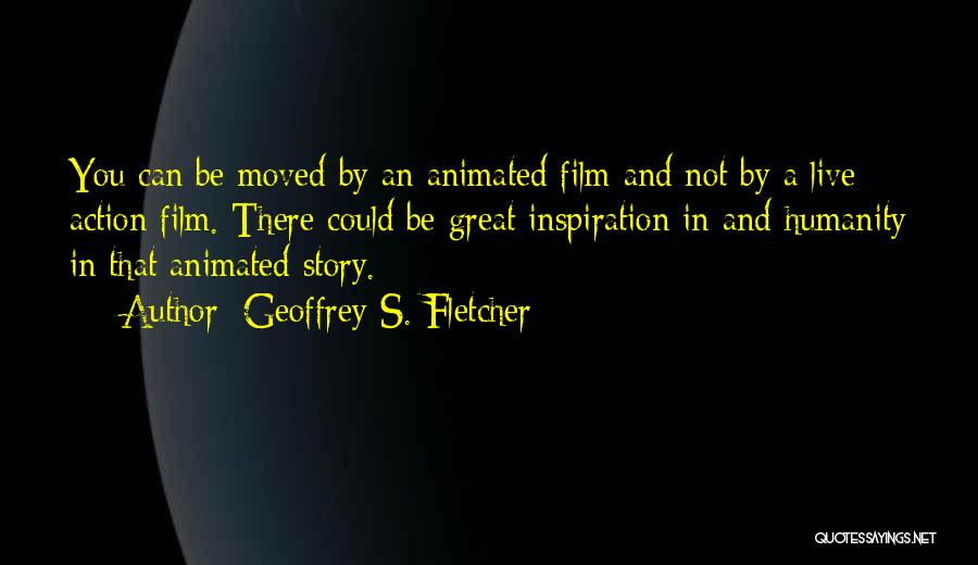 Geoffrey S. Fletcher Quotes: You Can Be Moved By An Animated Film And Not By A Live Action Film. There Could Be Great Inspiration