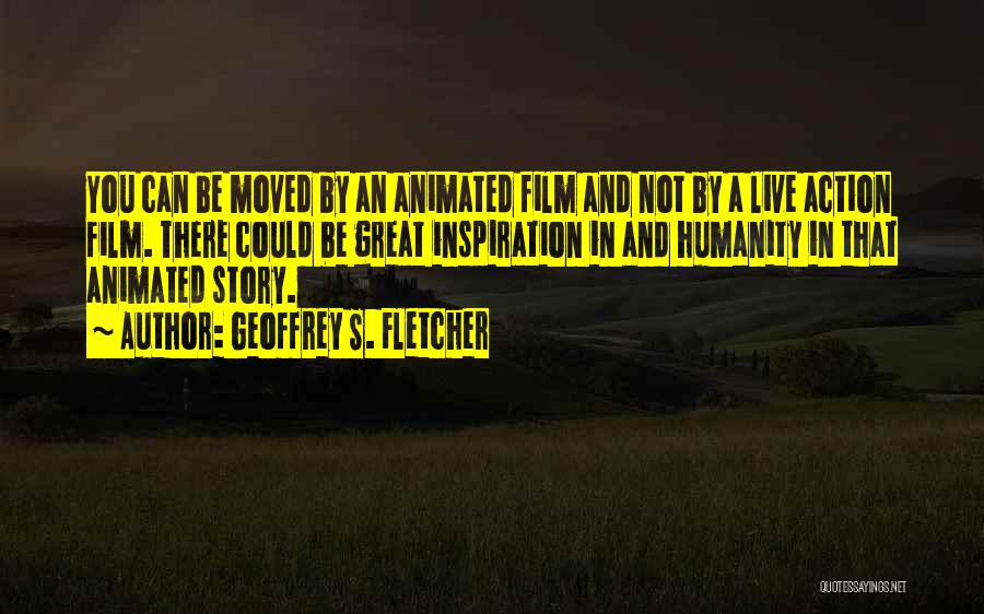 Geoffrey S. Fletcher Quotes: You Can Be Moved By An Animated Film And Not By A Live Action Film. There Could Be Great Inspiration