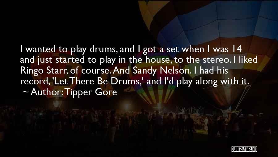 Tipper Gore Quotes: I Wanted To Play Drums, And I Got A Set When I Was 14 And Just Started To Play In