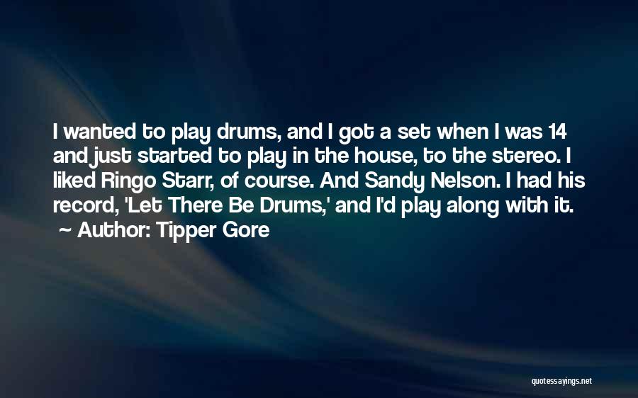 Tipper Gore Quotes: I Wanted To Play Drums, And I Got A Set When I Was 14 And Just Started To Play In