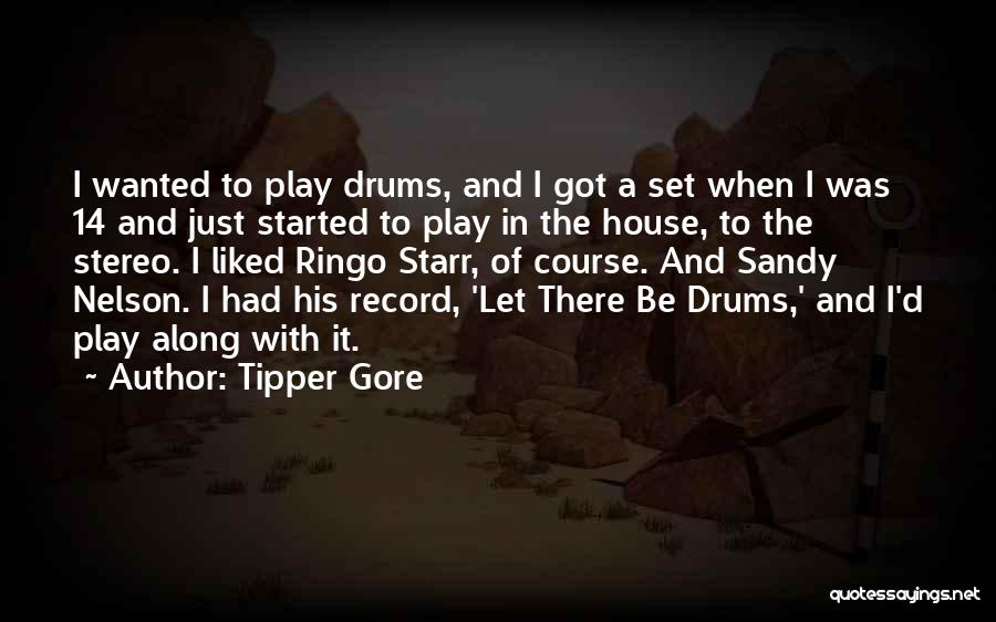 Tipper Gore Quotes: I Wanted To Play Drums, And I Got A Set When I Was 14 And Just Started To Play In