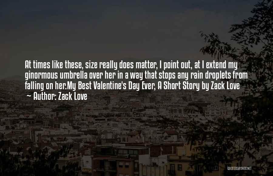 Zack Love Quotes: At Times Like These, Size Really Does Matter, I Point Out, At I Extend My Ginormous Umbrella Over Her In