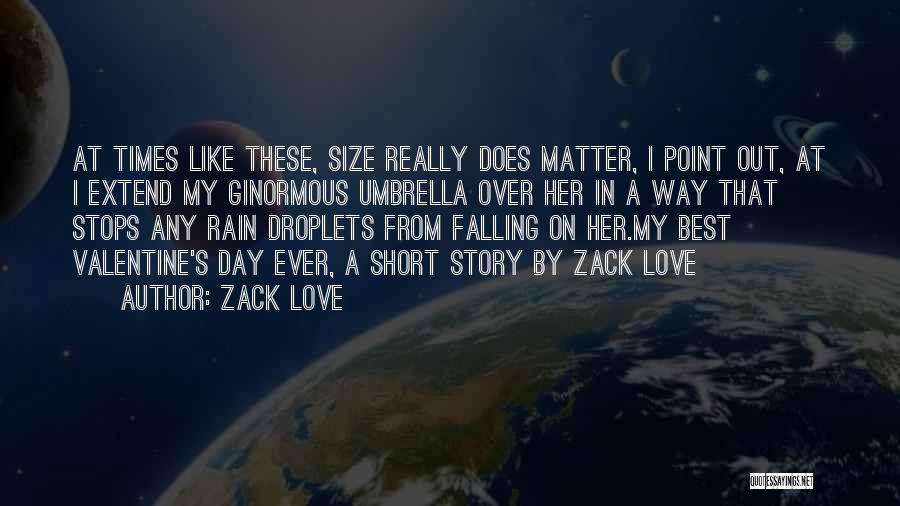 Zack Love Quotes: At Times Like These, Size Really Does Matter, I Point Out, At I Extend My Ginormous Umbrella Over Her In