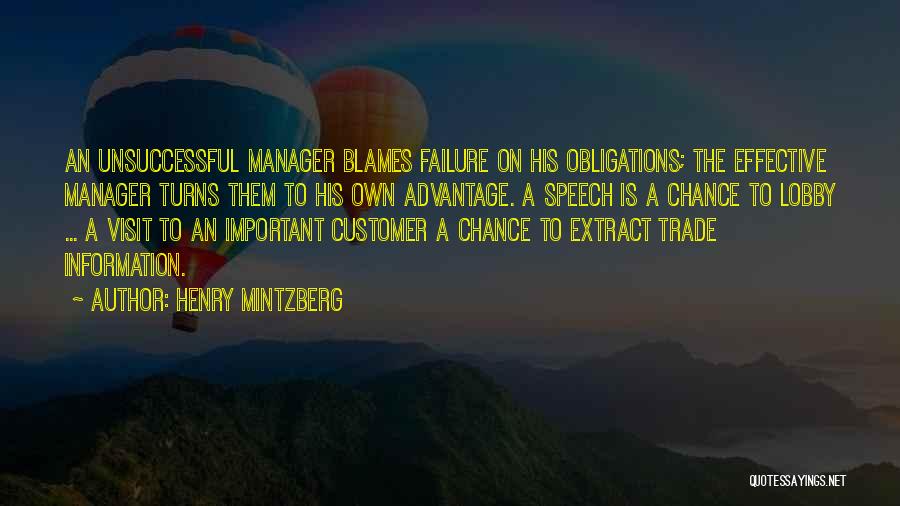 Henry Mintzberg Quotes: An Unsuccessful Manager Blames Failure On His Obligations; The Effective Manager Turns Them To His Own Advantage. A Speech Is