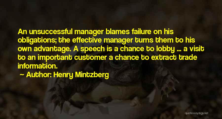 Henry Mintzberg Quotes: An Unsuccessful Manager Blames Failure On His Obligations; The Effective Manager Turns Them To His Own Advantage. A Speech Is