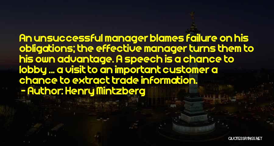 Henry Mintzberg Quotes: An Unsuccessful Manager Blames Failure On His Obligations; The Effective Manager Turns Them To His Own Advantage. A Speech Is