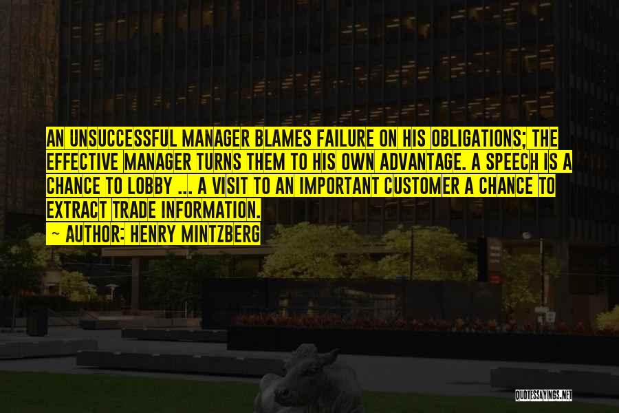 Henry Mintzberg Quotes: An Unsuccessful Manager Blames Failure On His Obligations; The Effective Manager Turns Them To His Own Advantage. A Speech Is