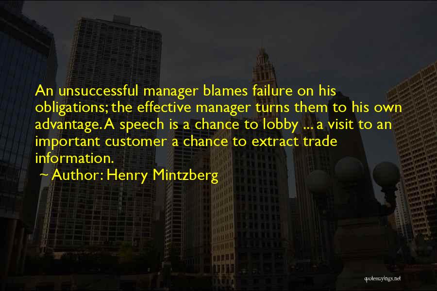 Henry Mintzberg Quotes: An Unsuccessful Manager Blames Failure On His Obligations; The Effective Manager Turns Them To His Own Advantage. A Speech Is