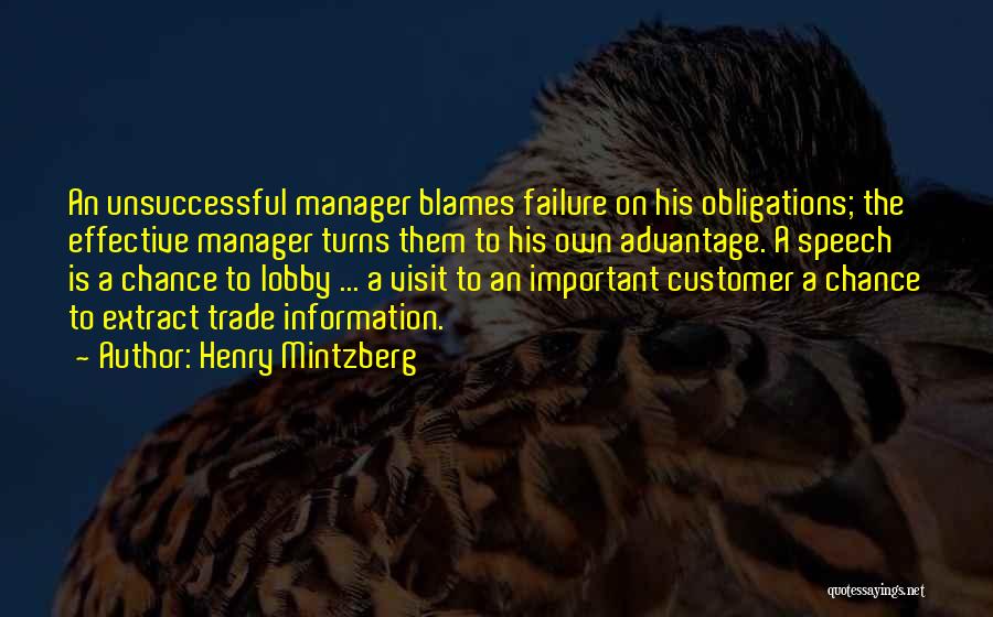 Henry Mintzberg Quotes: An Unsuccessful Manager Blames Failure On His Obligations; The Effective Manager Turns Them To His Own Advantage. A Speech Is