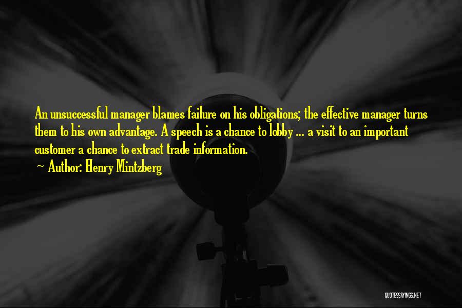 Henry Mintzberg Quotes: An Unsuccessful Manager Blames Failure On His Obligations; The Effective Manager Turns Them To His Own Advantage. A Speech Is