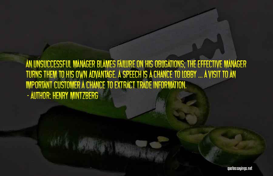 Henry Mintzberg Quotes: An Unsuccessful Manager Blames Failure On His Obligations; The Effective Manager Turns Them To His Own Advantage. A Speech Is