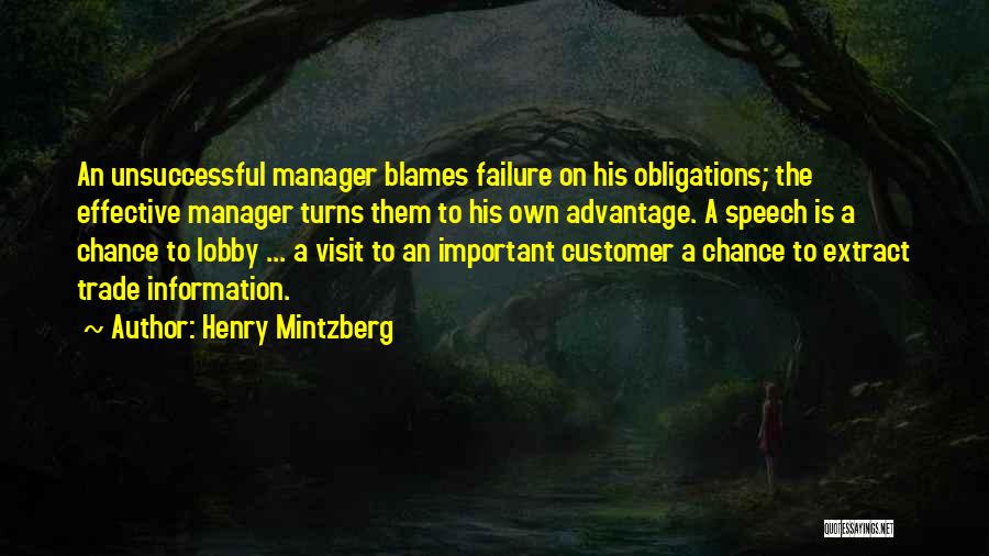 Henry Mintzberg Quotes: An Unsuccessful Manager Blames Failure On His Obligations; The Effective Manager Turns Them To His Own Advantage. A Speech Is