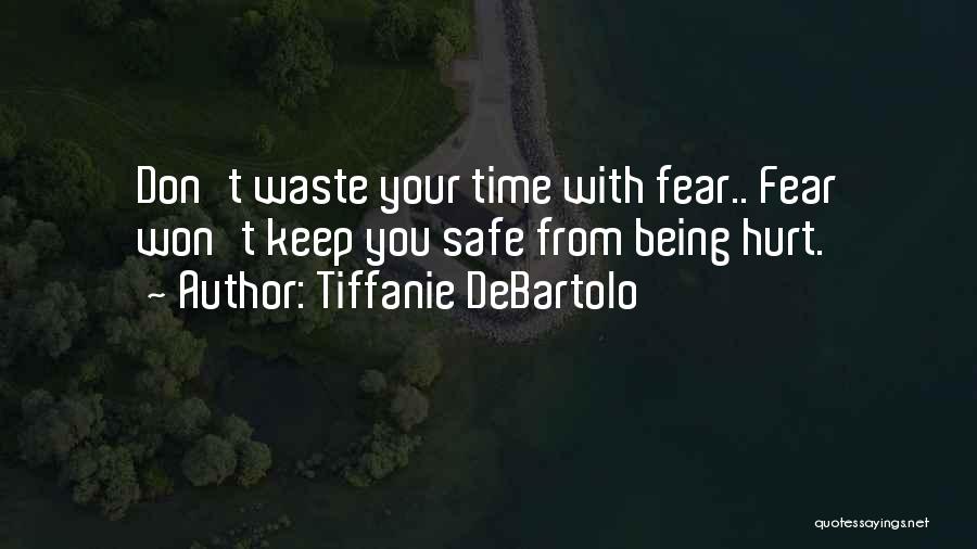 Tiffanie DeBartolo Quotes: Don't Waste Your Time With Fear.. Fear Won't Keep You Safe From Being Hurt.