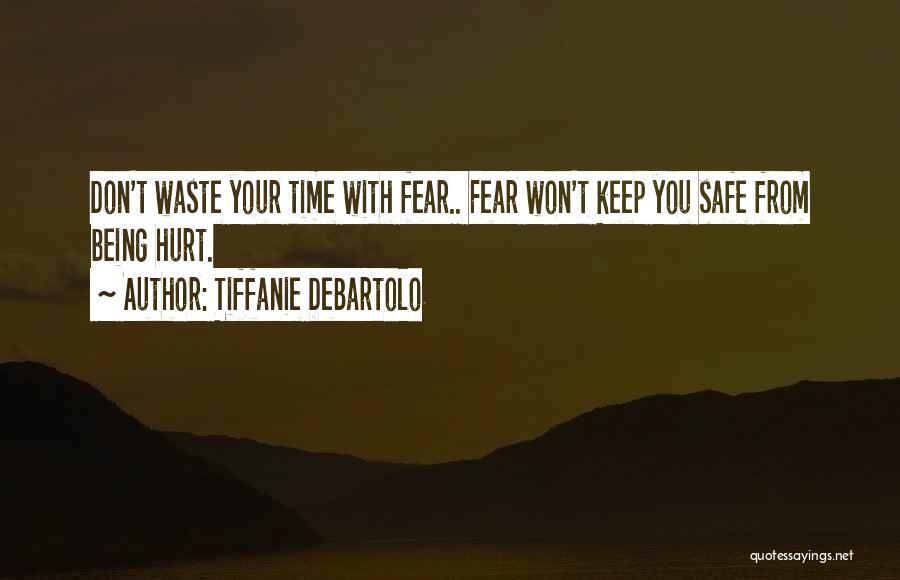 Tiffanie DeBartolo Quotes: Don't Waste Your Time With Fear.. Fear Won't Keep You Safe From Being Hurt.