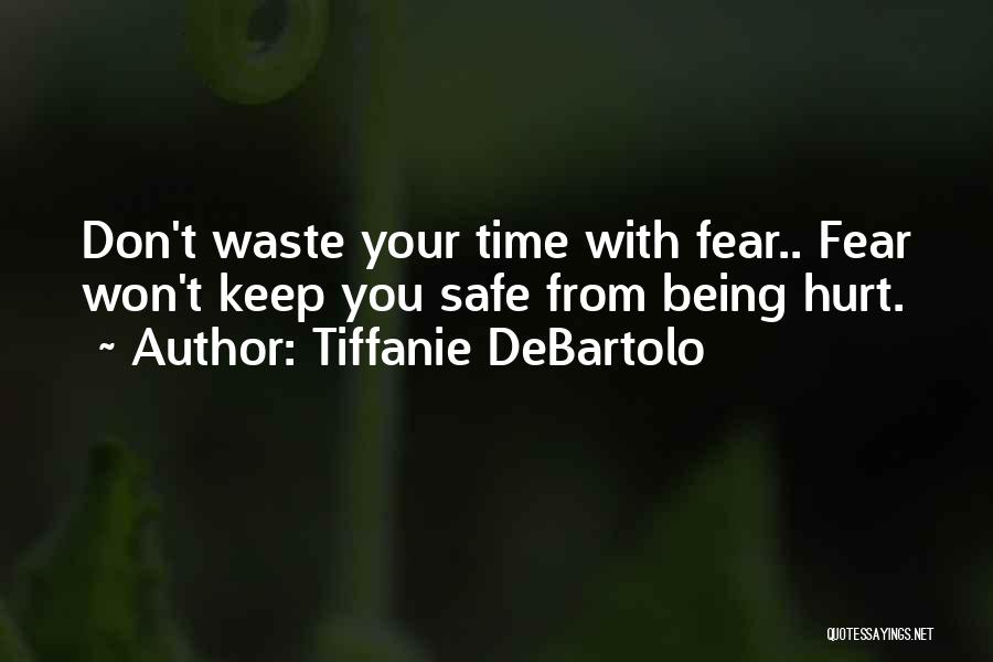 Tiffanie DeBartolo Quotes: Don't Waste Your Time With Fear.. Fear Won't Keep You Safe From Being Hurt.