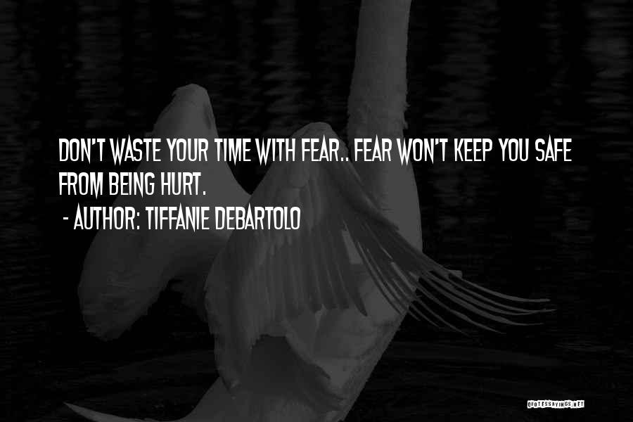 Tiffanie DeBartolo Quotes: Don't Waste Your Time With Fear.. Fear Won't Keep You Safe From Being Hurt.