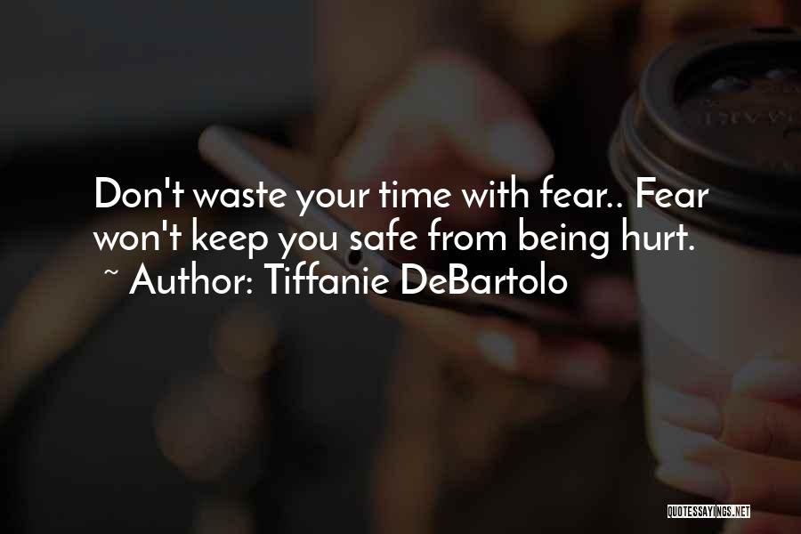 Tiffanie DeBartolo Quotes: Don't Waste Your Time With Fear.. Fear Won't Keep You Safe From Being Hurt.
