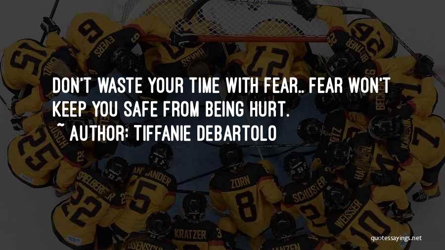 Tiffanie DeBartolo Quotes: Don't Waste Your Time With Fear.. Fear Won't Keep You Safe From Being Hurt.