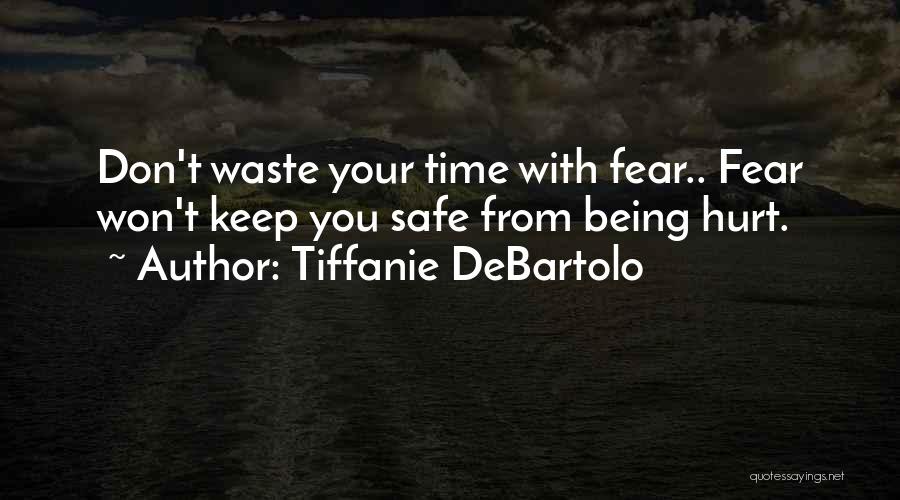 Tiffanie DeBartolo Quotes: Don't Waste Your Time With Fear.. Fear Won't Keep You Safe From Being Hurt.