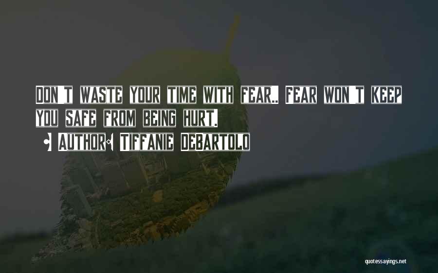 Tiffanie DeBartolo Quotes: Don't Waste Your Time With Fear.. Fear Won't Keep You Safe From Being Hurt.