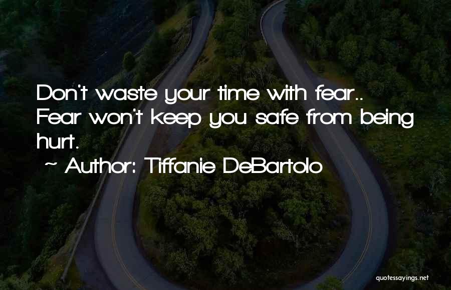 Tiffanie DeBartolo Quotes: Don't Waste Your Time With Fear.. Fear Won't Keep You Safe From Being Hurt.