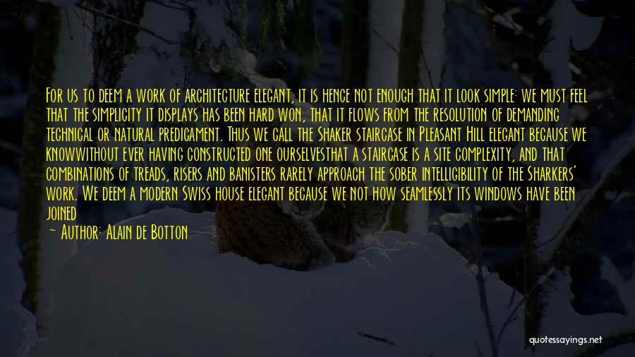 Alain De Botton Quotes: For Us To Deem A Work Of Architecture Elegant, It Is Hence Not Enough That It Look Simple: We Must