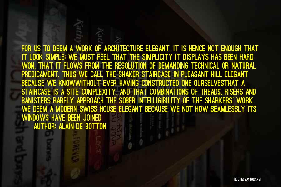 Alain De Botton Quotes: For Us To Deem A Work Of Architecture Elegant, It Is Hence Not Enough That It Look Simple: We Must