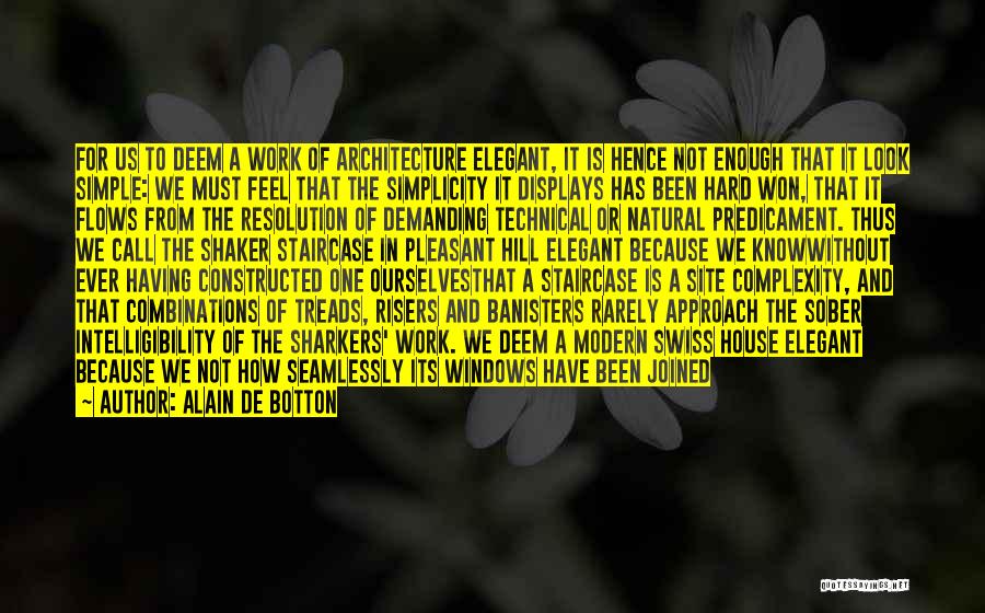 Alain De Botton Quotes: For Us To Deem A Work Of Architecture Elegant, It Is Hence Not Enough That It Look Simple: We Must