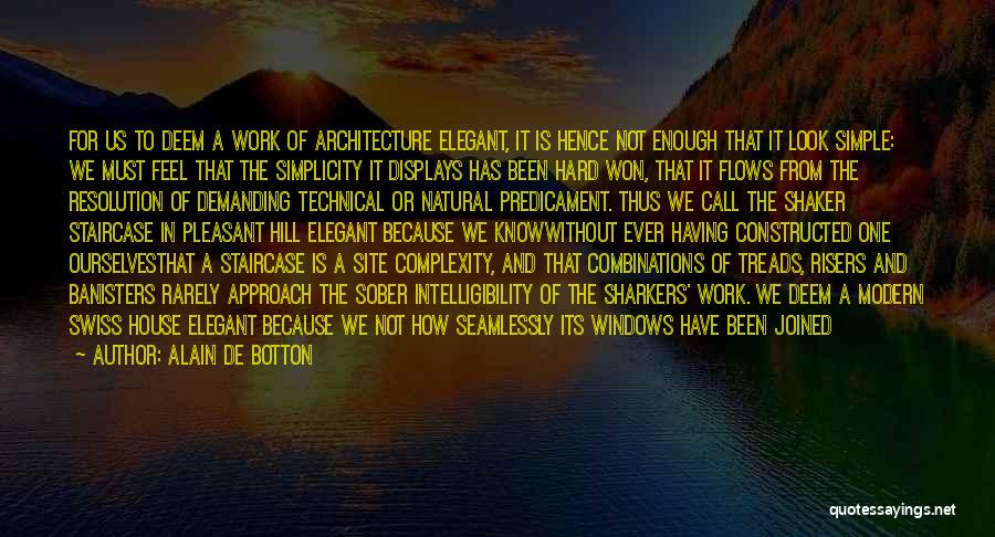 Alain De Botton Quotes: For Us To Deem A Work Of Architecture Elegant, It Is Hence Not Enough That It Look Simple: We Must